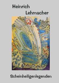 Scheinheiligenlegenden - Heinrich Lehmacher - E-Book