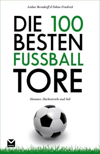 Die 100 besten Fußball-Tore - Lothar Berndorff - E-Book