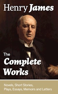 The Complete Works: Novels, Short Stories, Plays, Essays, Memoirs and Letters - Henry James - E-Book