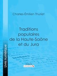 Traditions populaires de la Haute-Saône et du Jura - Charles-Émilien Thuriet - E-Book