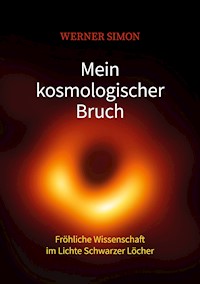 Mein kosmologischer Bruch - Fröhliche Wissenschaft im Lichte Schwarzer Löcher - Werner Simon - E-Book