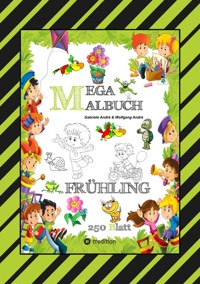 MEGA MALBUCH - ENTDECKE DEN FRÜHLING - LUSTIGE MOTIVE - KREATIVES ZEICHNEN - ENTSPANNT LERNEN - MALVORLAGEN - Gabriele André - E-Book