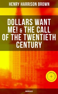 Dollars Want Me! & The Call of the Twentieth Century (Unabridged) - Henry Harrison Brown - E-Book