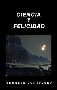Ciencia y felicidad (traducido) - Georges Lakhovsky - E-Book