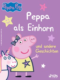 Peppa Wutz – Peppa als Einhorn und andere Geschichten - Neville Astley - E-Book