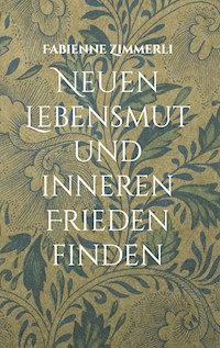 Neuen Lebensmut und inneren Frieden finden - Fabienne Zimmerli - E-Book