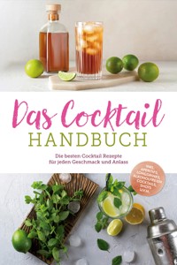 Das Cocktail Handbuch: Die besten Cocktail Rezepte für jeden Geschmack und Anlass - inkl. Aperitifs, Longdrinks, alkoholfreien Cocktails, Shots u.v.m. - Lina Vollmer - E-Book
