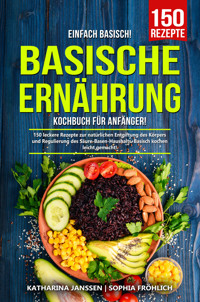 Einfach Basisch! – Basische Ernährung Kochbuch für Anfänger - Katharina Janssen - E-Book
