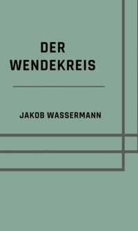 Der Wendekreis - Jakob Wassermann - E-Book