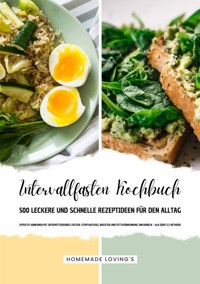 Intervallfasten Kochbuch - 500 leckere & schnelle Rezeptideen für den Alltag (Effektiv Abnehmen mit Intermittierendes Fasten: Stoffwechsel boosten & Fettverbrennung ankurbeln - 16:8 oder 5:2 Methode) - HOMEMADE LOVING'S - E-Book