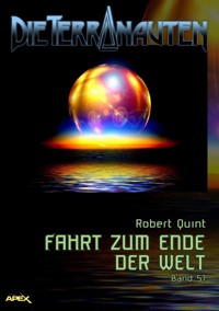 DIE TERRANAUTEN, Band 57: FAHRT ZUM ENDE DER WELT - Robert Quint - E-Book