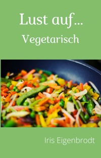 Lust auf ...Vegetarisch - Iris Eigenbrodt - E-Book