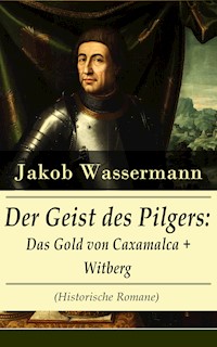 Der Geist des Pilgers: Das Gold von Caxamalca + Witberg (Historische Romane) - Jakob Wassermann - E-Book