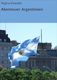 Abenteuer Argentinien - Regina Kowalke - E-Book