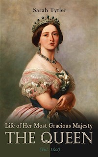 Life of Her Most Gracious Majesty the Queen (Vol. 1&2) - Sarah Tytler - E-Book