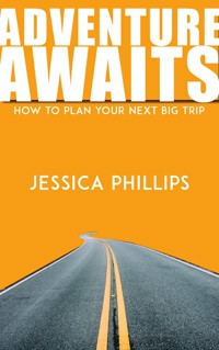 Adventure Awaits - How to Plan Your Next Big Trip - Jessica Phillips - E-Book
