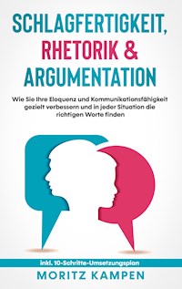Schlagfertigkeit, Rhetorik & Argumentation - Moritz Kampen - E-Book