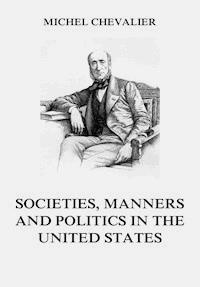 Society, Manners and Politics in the United States - Michel Chevalier - E-Book