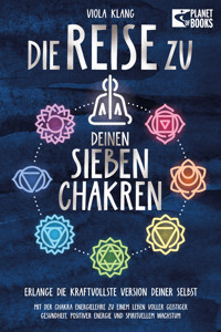 Die Reise zu deinen sieben Chakren: Mit der Chakra Energielehre zu einem Leben voller geistiger Gesundheit, positiver Energie und spirituellem Wachstum - Viola Klang - E-Book