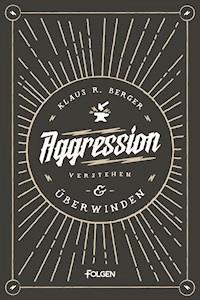 Aggression verstehen und überwinden - Klaus Rudolf Berger - E-Book