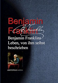 Benjamin Franklins Leben, von ihm selbst beschrieben - Benjamin Franklin - E-Book