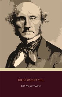 John Stuart Mill: The Major Works (Centaur Classics) - John Stuart Mill - E-Book