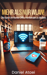 Mehr als nur WLAN! Die Kunst im Home-Office verbunden zu bleiben - Daniel Ataei - E-Book