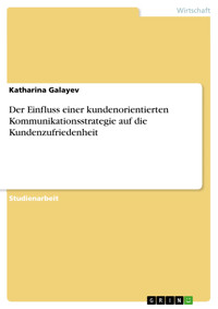 Der Einfluss einer kundenorientierten Kommunikationsstrategie auf die Kundenzufriedenheit - Katharina Galayev - E-Book