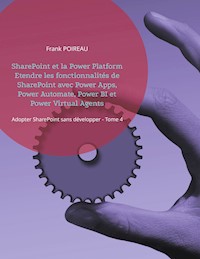 SharePoint et la Power Platform Etendre les fonctionnalités de SharePoint avec Power Apps, Power Automate, Power BI et Power Virtual Agents - Frank Poireau - E-Book