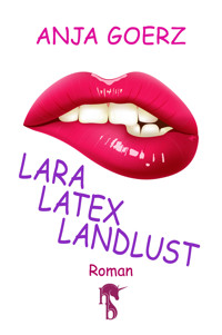 Lara, Latex, Landlust - Anja Goerz - E-Book