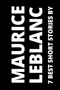 7 best short stories by Maurice Leblanc - Leblanc Maurice - E-Book