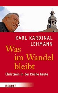 Was im Wandel bleibt - Karl Lehmann - E-Book