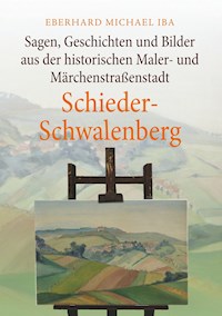 Sagen, Geschichten und Bilder aus der historischen Maler- und Märchenstraßenstadt Schieder-Schwalenberg - Eberhard Michael Iba - E-Book