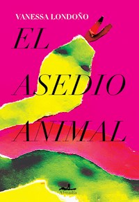 El asedio animal - Vanessa Londoño - E-Book