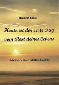 Heute ist der erste Tag vom Rest deines Lebens - Elisabeth Lukas - E-Book