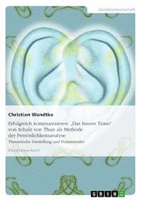 Erfolgreich kommunizieren: "Das Innere Team" von Schulz von Thun als Methode der Persönlichkeitsanalyse - Christian Wandtke - E-Book