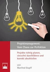 Projektmanagement: Vom Chaos zur Perfektion - Manfred Stapff - E-Book