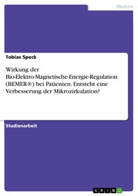 Wirkung der Bio-Elektro-Magnetische-Energie-Regulation (BEMER®) bei Patienten. Entsteht eine Verbesserung der Mikrozirkulation? - Tobias Speck - E-Book