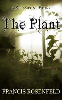 The Plant - A Steampunk Story - Francis Rosenfeld - kostenlos E-Book