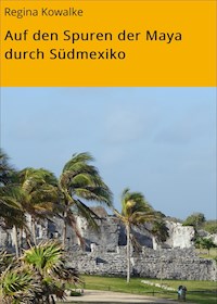 Auf den Spuren der Maya durch Südmexiko - Regina Kowalke - E-Book