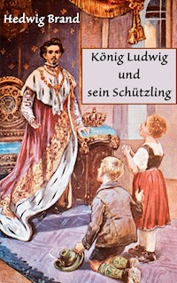 König Ludwig und sein Schützling - Hedwig Brand - E-Book