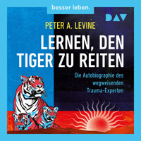 Lernen, den Tiger zu reiten. Die Autobiographie des wegweisenden Trauma-Experten - Peter A. Levine - Hörbuch