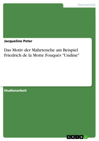Das Motiv der Mahrtenehe am Beispiel Friedrich de la Motte Fouqués "Undine" - Jacqueline Peter - E-Book