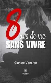 8 ans de vie sans vivre - Clarisse Veneran - E-Book