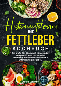 Histaminintoleranz und Fettleber Kochbuch - Carina Lehmann - E-Book
