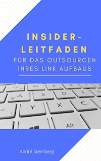 Insider-Leitfaden für das Outsourcen Ihres Link Aufbaus - Andre Sternberg - E-Book