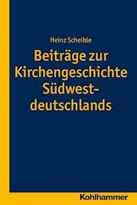 Beiträge zur Kirchengeschichte Südwestdeutschlands - Heinz Scheible - E-Book