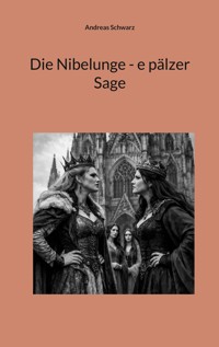 Die Nibelunge - e pälzer Sage - Andreas Schwarz - E-Book