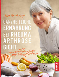 Ganzheitliche Ernährung bei Rheuma, Arthrose, Gicht - Anke Mouni Meyer - E-Book