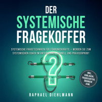 Der systemische Fragekoffer: Systemische Fragetechniken für Führungskräfte – werden Sie zum systemischen Coach im Unternehmen, schnell und praxiserprobt - inkl. Vorlagen, Fragekarten, Übungen uvm. - Raphael Diehlmann - Hörbuch